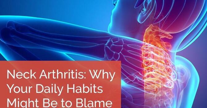 Neck Arthritis: Why Your Daily Habits Might Be to Blame image